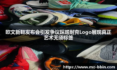 欧文新鞋发布会引发争议踩踏耐克Logo展现真正艺术无须标签