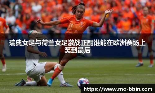 瑞典女足与荷兰女足激战正酣谁能在欧洲赛场上笑到最后