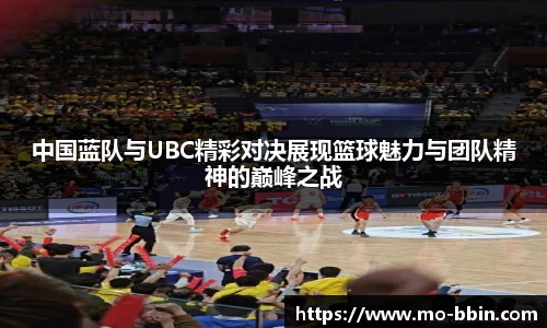 中国蓝队与UBC精彩对决展现篮球魅力与团队精神的巅峰之战