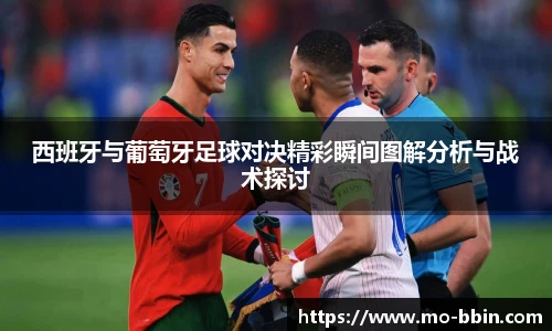 西班牙与葡萄牙足球对决精彩瞬间图解分析与战术探讨